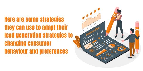 Here are some strategies they can use to adapt their lead generation strategies to changing consumer behaviour and preferences